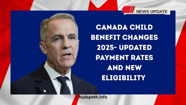 Canada Child Benefit Changes 2025- Updated Payment Rates and New Eligibility Rules Explained