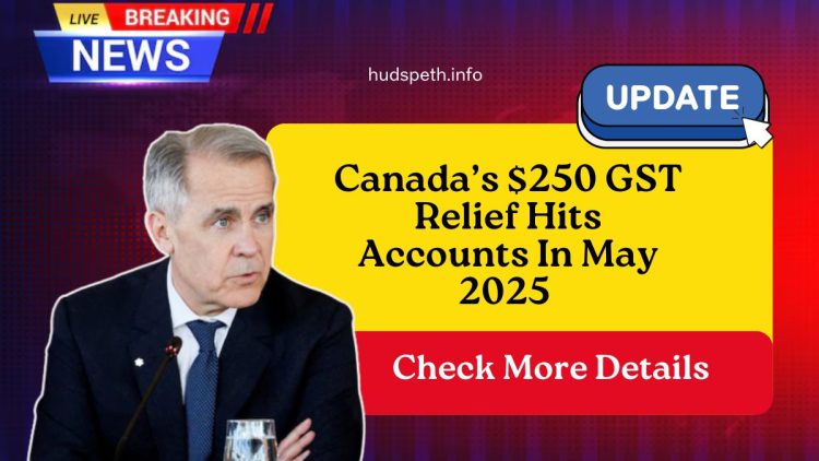 Canada’s $250 GST Relief Hits Accounts In May 2025 – Check If You’re Eligible!