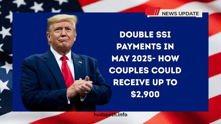 Double SSI Payments in May 2025- How Couples Could Receive Up to $2,900