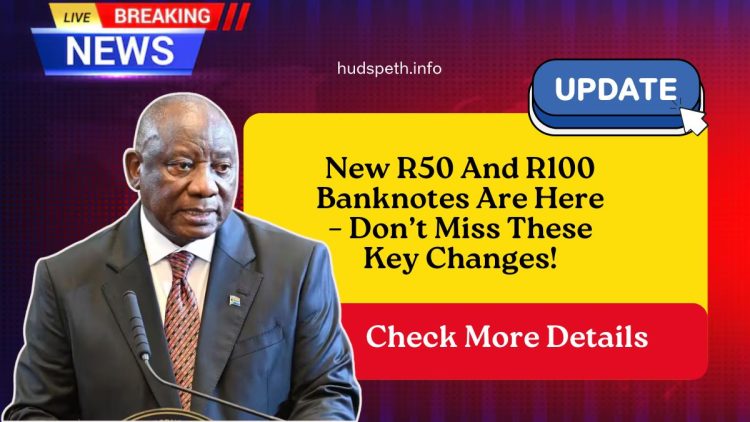 New R50 And R100 Banknotes Are Here – Don’t Miss These Key Changes!