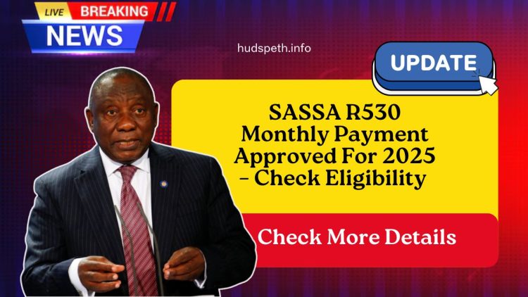 SASSA R530 Monthly Payment Approved For 2025 – Check Eligibility And Payment Schedule Now!