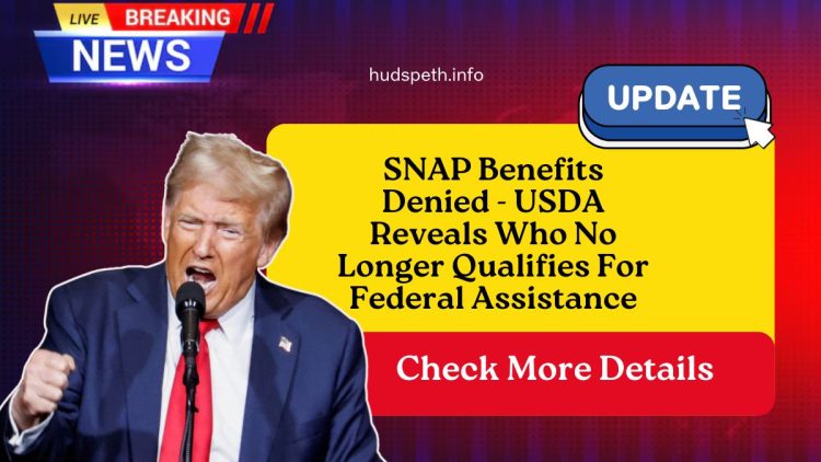 SNAP Benefits Denied – USDA Reveals Who No Longer Qualifies For Federal Assistance