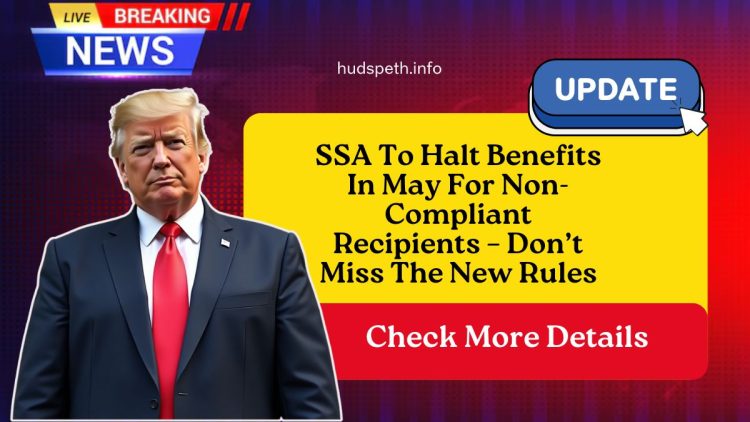 SSA To Halt Benefits In May For Non-Compliant Recipients – Don’t Miss The New Rules