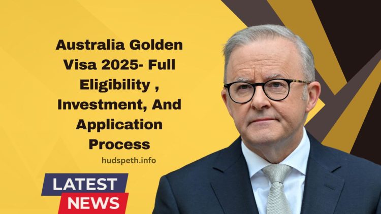 Australia Golden Visa 2025- Full Eligibility Requirements, Investment Criteria, And Application Process