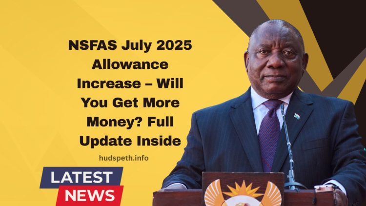 NSFAS July 2025 Allowance Increase – Will You Get More Money? Full Update Inside
