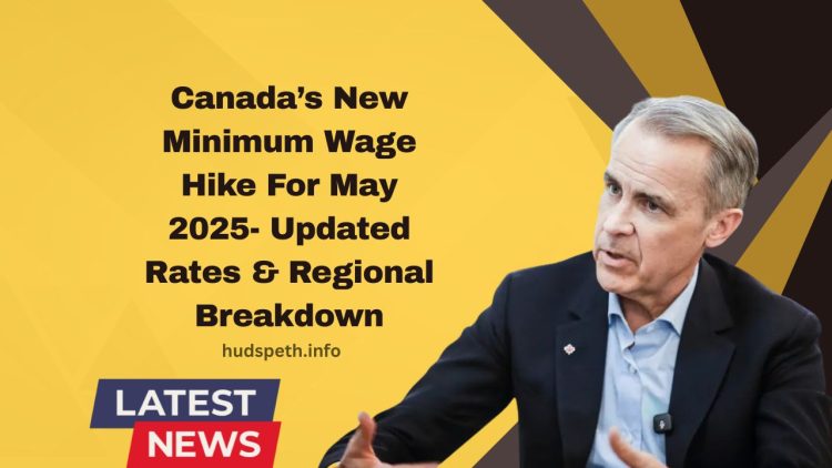 Canada’s New Minimum Wage Hike For May 2025- Updated Rates, Regional Breakdown, And What It Means For Workers